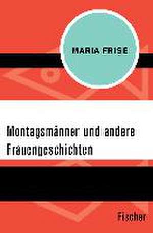 Montagsmänner und andere Frauengeschichten de Maria Frisé