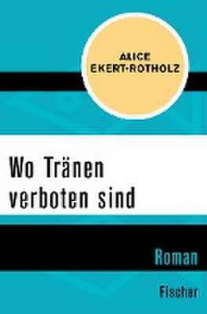 Wo Tränen verboten sind de Alice Ekert-Rotholz