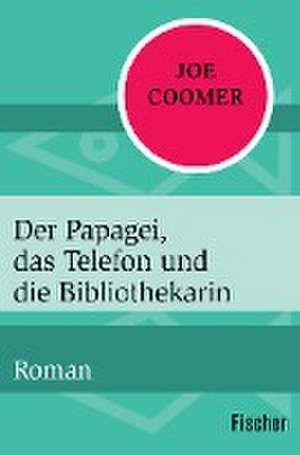 Der Papagei, das Telefon und die Bibliothekarin de Joe Coomer