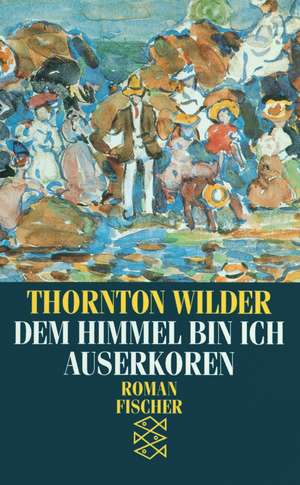 Dem Himmel bin ich auserkoren de Thornton Wilder