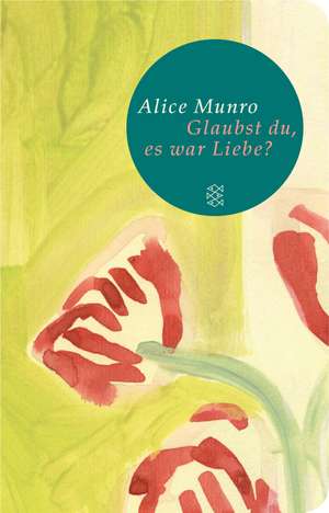 Glaubst du, es war Liebe? de Alice Munro