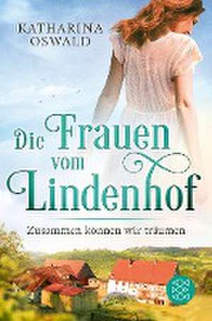 Die Frauen vom Lindenhof - Zusammen können wir träumen de Katharina Oswald