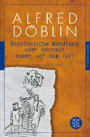 Babylonische Wandrung oder Hochmut kommt vor dem Fall de Alfred Döblin