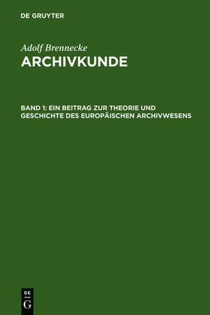 Ein Beitrag zur Theorie und Geschichte des europäischen Archivwesens de Adolf Brenneke