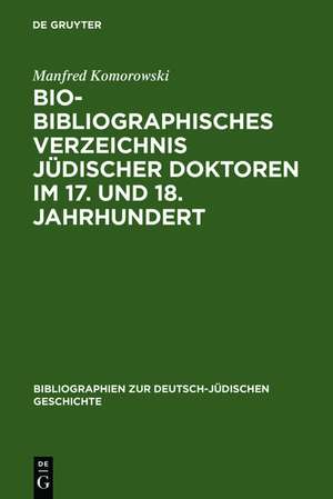 Bio-Bibliographisches Verzeichnis jüdischer Doktoren im 17. und 18. Jahrhundert de Manfred Komorowski