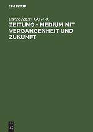 Zeitung - Medium mit Vergangenheit und Zukunft: Eine Bestandsaufnahmne. Festschrift aus Anlass des 60. Geburtstages von Hans Bohrmann de Otfried Jarren