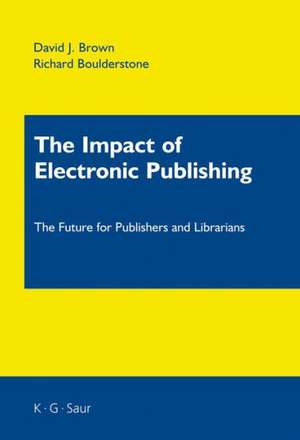 The Impact of Electronic Publishing: The Future for Publishers and Librarians de David J. Brown