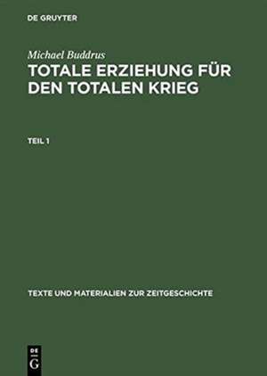 Totale Erziehung für den totalen Krieg: Hitlerjugend und nationalsozialistische Jugendpolitik de Michael Buddrus