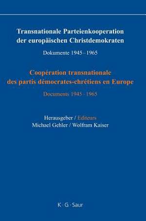 Transnationale Parteienkooperation der europäischen Christdemokraten: Dokumente 1945-1965 / Coopération transnationale des partis démocrates-chrétiens en Europe: Documents 1945-1965 de Michael Gehler