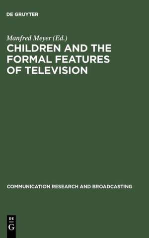 Children and the Formal Features of Television: Approaches and Findings of Experimental and Formative Research de Manfred Meyer