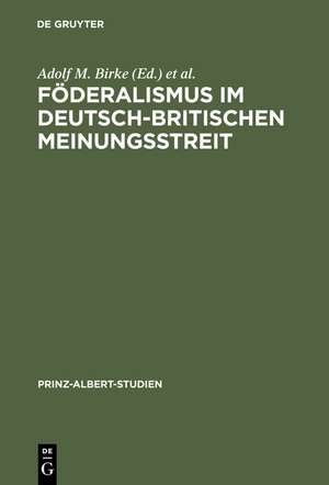 Föderalismus im deutsch-britischen Meinungsstreit: Historische Dimension und politische Aktualität de Adolf M. Birke