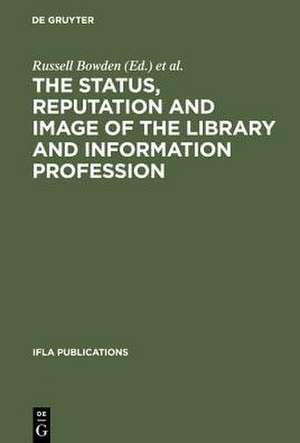 The Status, Reputation and Image of the Library and Information Profession: Proceedings of the IFLA Pre-Session Seminar, Delhi, 24-28 August 1992 ; Under the Auspices of the IFLA Round Table for the Management of Library Associations de Russell Bowden