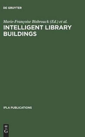 Intelligent Library Buildings: Proceedings of the Tenth Seminar of the IFLA Section on Library Buildings and Equipment, The Hague, Netherlands, 24–29 August 1997 de Marie-Françoise Bisbrouck