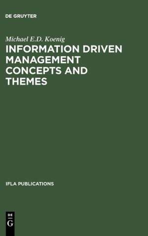 Information Driven Management Concepts and Themes: A Toolkit for Librarians de Michael E.D. Koenig