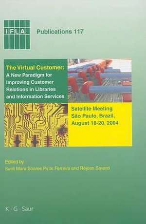 The Virtual Customer: A New Paradigm for Improving Customer Relations in Libraries and Information Services: Satellite Meeting Sao Paulo, Brazil, August 18-20,2004 de Sueli Mara Soares Pinto Ferreira