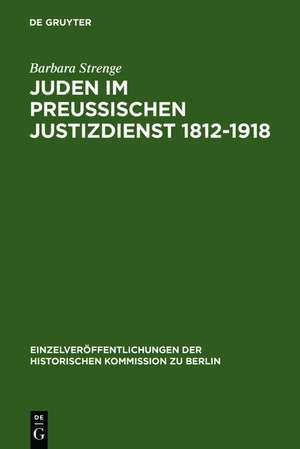 Juden im preußischen Justizdienst 1812-1918: Der Zugang zu den juristischen Berufen als Indikator der gesellschaftlichen Emanzipation de Barbara Strenge