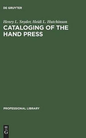 Cataloging of the Hand Press: A Comparative and Analytical Study of Cataloging Rules and Formats Employed in Europe de Henry L. Snyder