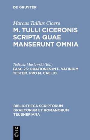 Scripta Quae Manserunt Omnia, fasc. 23: Orationes In P. Vatinium Testem, Pro M. Caelio de Marcus Tullius Cicero