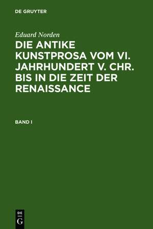 Eduard Norden: Die antike Kunstprosa vom VI. Jahrhundert v. Chr. bis in die Zeit der Renaissance. Band I de Eduard Norden