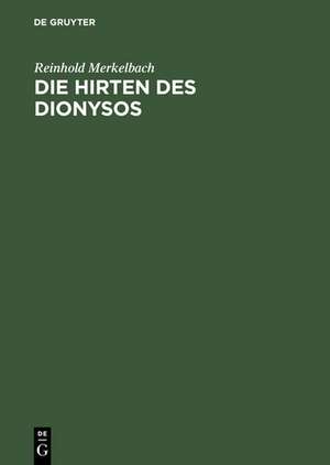 Die Hirten des Dionysos: Die Dionysos-Mysterien der römischen Kaiserzeit und der bukolische Roman des Longus de Reinhold Merkelbach