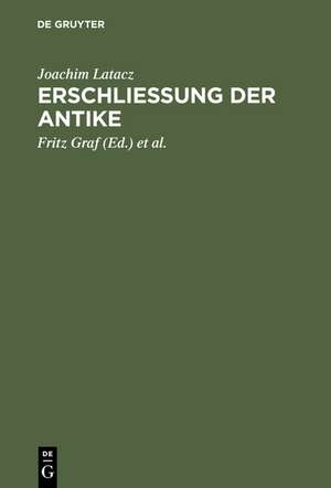 Erschliessung der Antike: Kleine Schriften zur Literatur der Griechen und Römer de Joachim Latacz