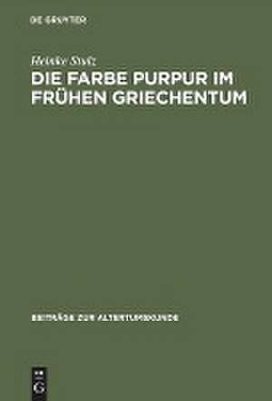 Die Farbe Purpur im frühen Griechentum: Beobachtet in der Literatur und in der bildenden Kunst de Heinke Stulz