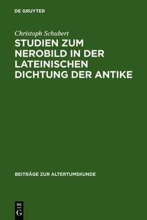 Studien zum Nerobild in der lateinischen Dichtung der Antike de Christoph Schubert