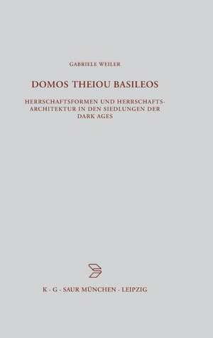 DOMOS THEIOU BZA 136: Herrschaftsformen und Herrschaftsarchitektur in den Siedlungen der Dark Ages de Gabriele Weiler