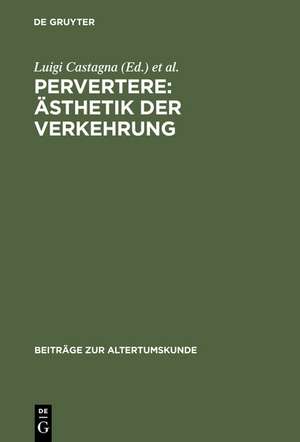 Pervertere: Ästhetik der Verkehrung: Literatur und Kultur neronischer Zeit und ihre Rezeption de Bernard Andreae