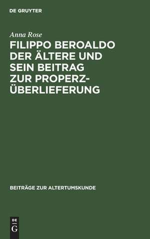 Filippo Beroaldo der Ältere und sein Beitrag zur Properz-Überlieferung de Anna Rose