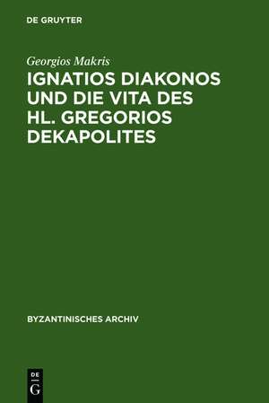 Ignatios Diakonos und die Vita des Hl. Gregorios Dekapolites de Georgios Makris