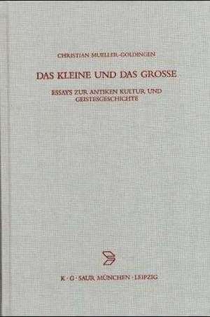 Das Kleine und das Große: Essays zur antiken Kultur und Geistesgeschichte de Christian Mueller-Goldingen