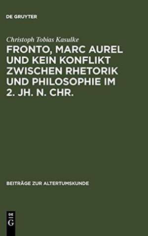 Fronto, Marc Aurel und kein Konflikt zwischen Rhetorik und Philosophie im 2. Jh. n. Chr. de Christoph Tobias Kasulke