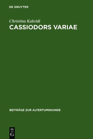 Cassiodors Variae. Literatur und Politik im ostgotischen Italien de Christina Kakridi