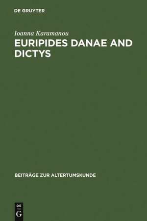 Euripides Danae and Dictys: Introduction, Text and Commentary de Ioanna Karamanou