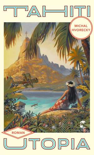 Tahiti Utopia de Michal Hvorecky