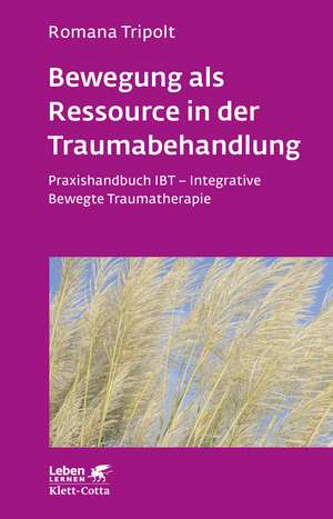 Bewegung als Ressource in der Traumabehandlung (Leben lernen, Bd. 287) de Romana Tripolt