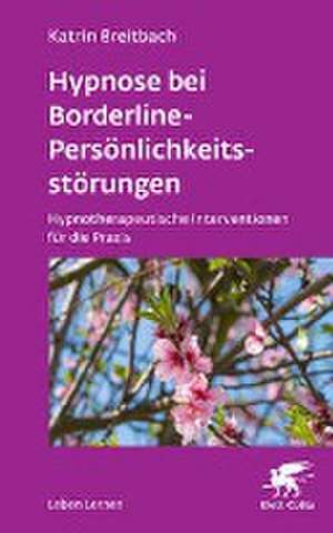 Hypnose bei Borderline-Persönlichkeitsstörungen (Leben Lernen, Bd. 340) de Katrin Breitbach