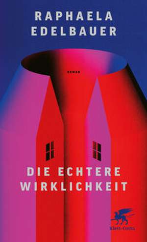 Die echtere Wirklichkeit de Raphaela Edelbauer