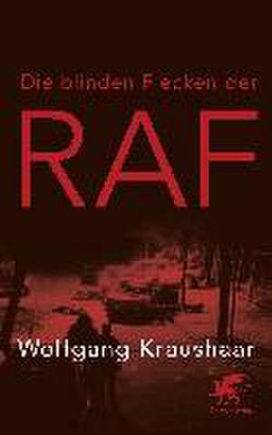 Die blinden Flecken der RAF de Wolfgang Kraushaar