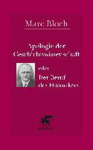 Apologie der Geschichtswissenschaft oder Der Beruf des Historikers de Marc Bloch