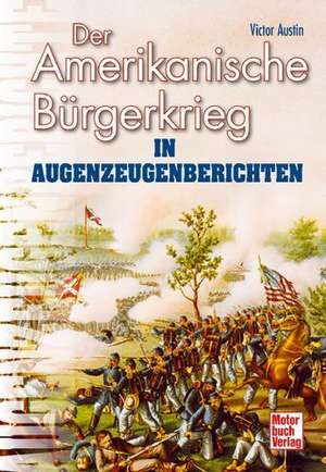 Der Amerikanische Bürgerkrieg in Augenzeugenberichten de Victor Austin