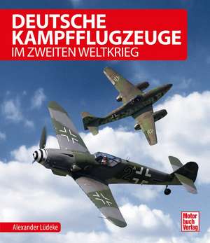 Deutsche Kampfflugzeuge im Zweiten Weltkrieg de Alexander Lüdeke