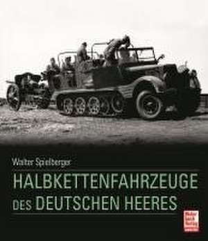 Halbkettenfahrzeuge des deutschen Heeres de Walter J. Spielberger