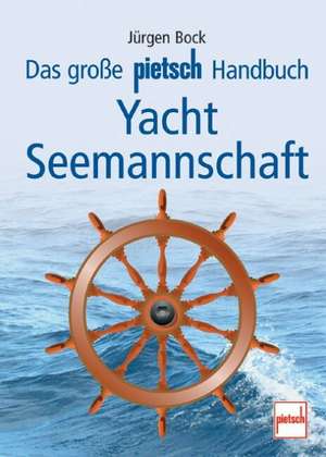 Das große Pietsch-Handbuch Yacht-Seemannschaft de Jürgen Bock