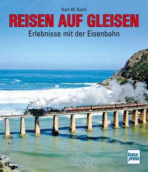 Reisen auf Gleisen de Karl- W. Koch