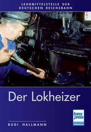 Der Lokheizer bei der Deutschen Reichsbahn de Rudi Hallmann