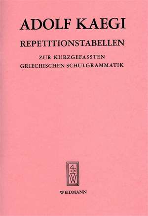 Repetitionstabellen zur kurzgefassten Griechischen Schulgrammatik de Adolf Kaegi