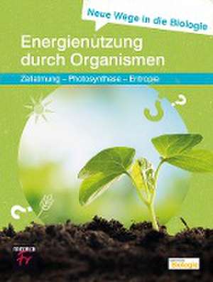 Neue Wege in die Biologie: Energienutzung durch Organismen de Ulrich Kattmann