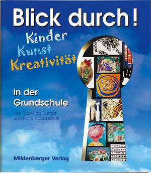 Blick durch! - Kinder, Kunst, Kreativität in der Grundschule de Karin Holzbrecher